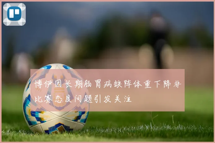 博伊因长期肠胃病缺阵体重下降非比赛态度问题引发关注