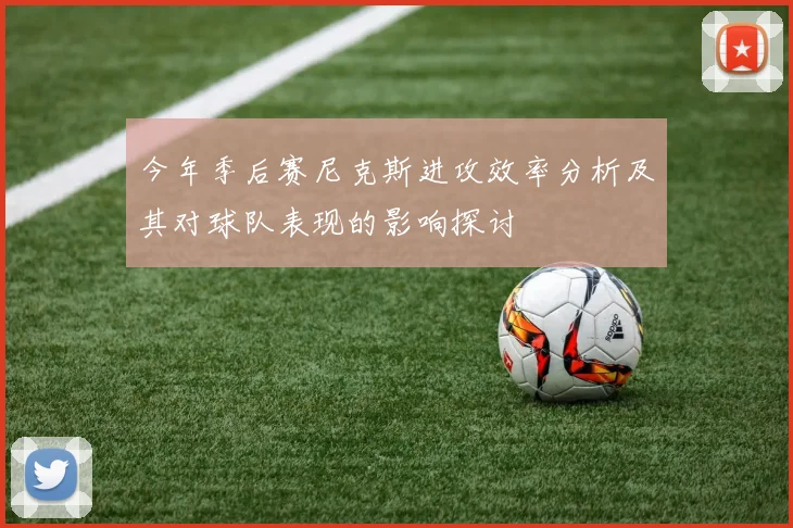 今年季后赛尼克斯进攻效率分析及其对球队表现的影响探讨