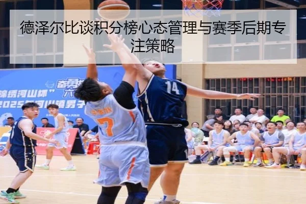 德泽尔比谈积分榜心态管理与赛季后期专注策略 - AYXSPORTS